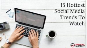 15 Hottest Social Media Trends To Watch